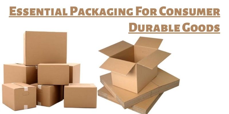 Essential Packaging For Consumer Durable Goods
