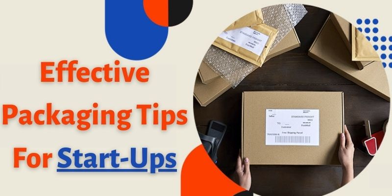 Effective Packaging Tips For Start-Ups