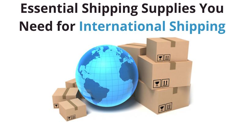 Essential Shipping Supplies You Need for International Shipping