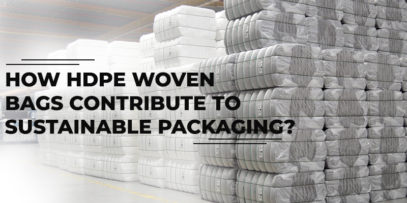 How HDPE Woven Bags Contribute to Sustainable Packaging
