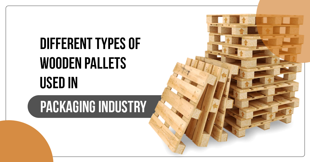 Different Types Of Wooden Pallets Used In Packaging Industry