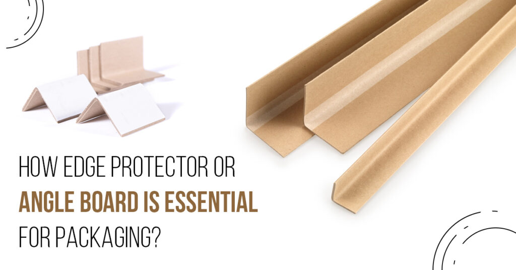 How Edge Protector Or Angle Board Is Essential For Packaging