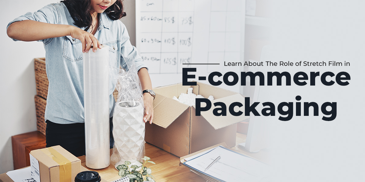 Learn About The Role of Stretch Film in E-commerce Packaging