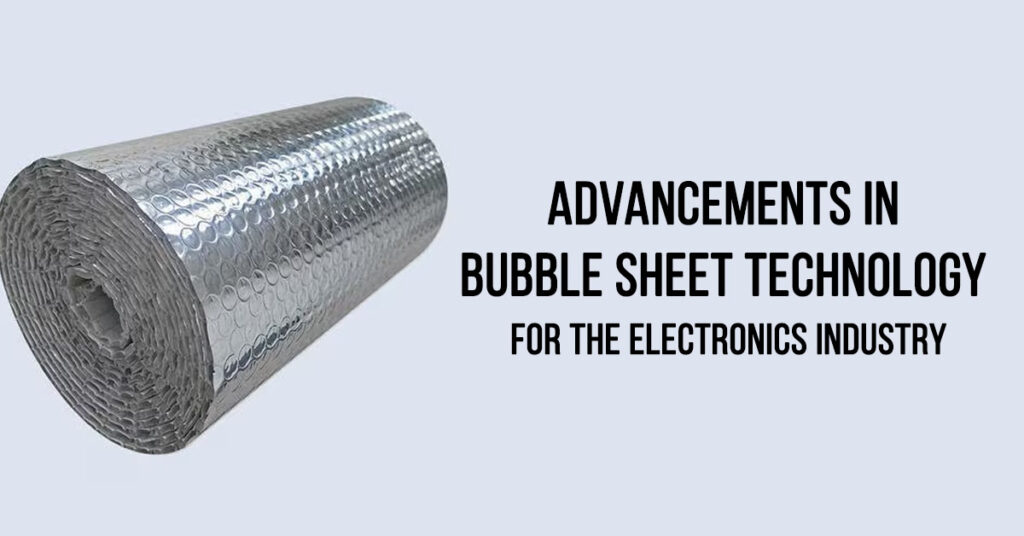 Advancements in Bubble Sheet Technology for the Electronics Industry