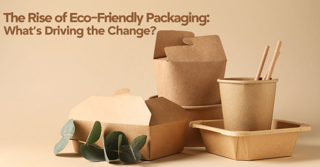 The Rise of Eco-Friendly Packaging: What’s Driving the Change