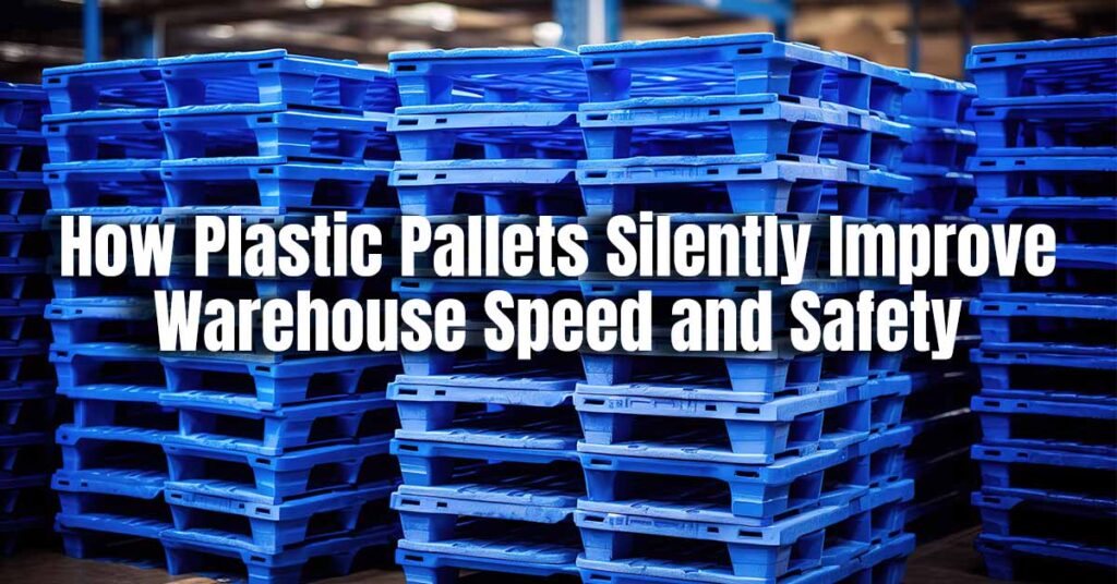 How Plastic Pallets Silently Improve Warehouse Speed and Safety