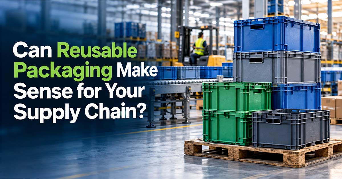 Can Reusable Packaging Make Sense for Your Supply Chain?